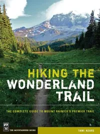 Hiking Wonderland Trail: The Complete Guide to Mount Rainier's Premier Trail